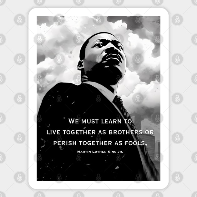 Dr. Martin Luther King Jr.: "We must learn to live together as brothers or perish together as fools" On a Dark Background Sticker by Puff Sumo